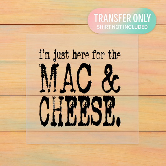 I’m Just Here for the Mac & Cheese | Adult DTF Transfer | Ready to Press