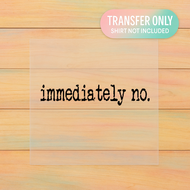 Immediately No DTF Transfer – Adult Size – Heat Transfer