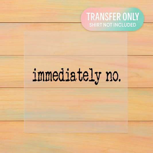Immediately No DTF Transfer – Adult Size –  Heat Transfer