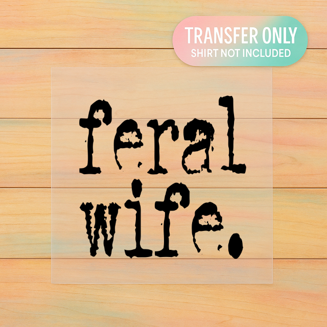 Feral Wife DTF Transfer – Funny Edgy Graphic Design (Adult Size Ready to Press)