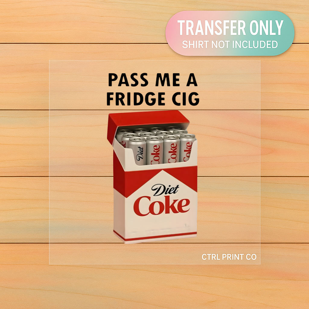 Pass Me a Fridge Cig | Adult DTF Transfer | Ready to Press