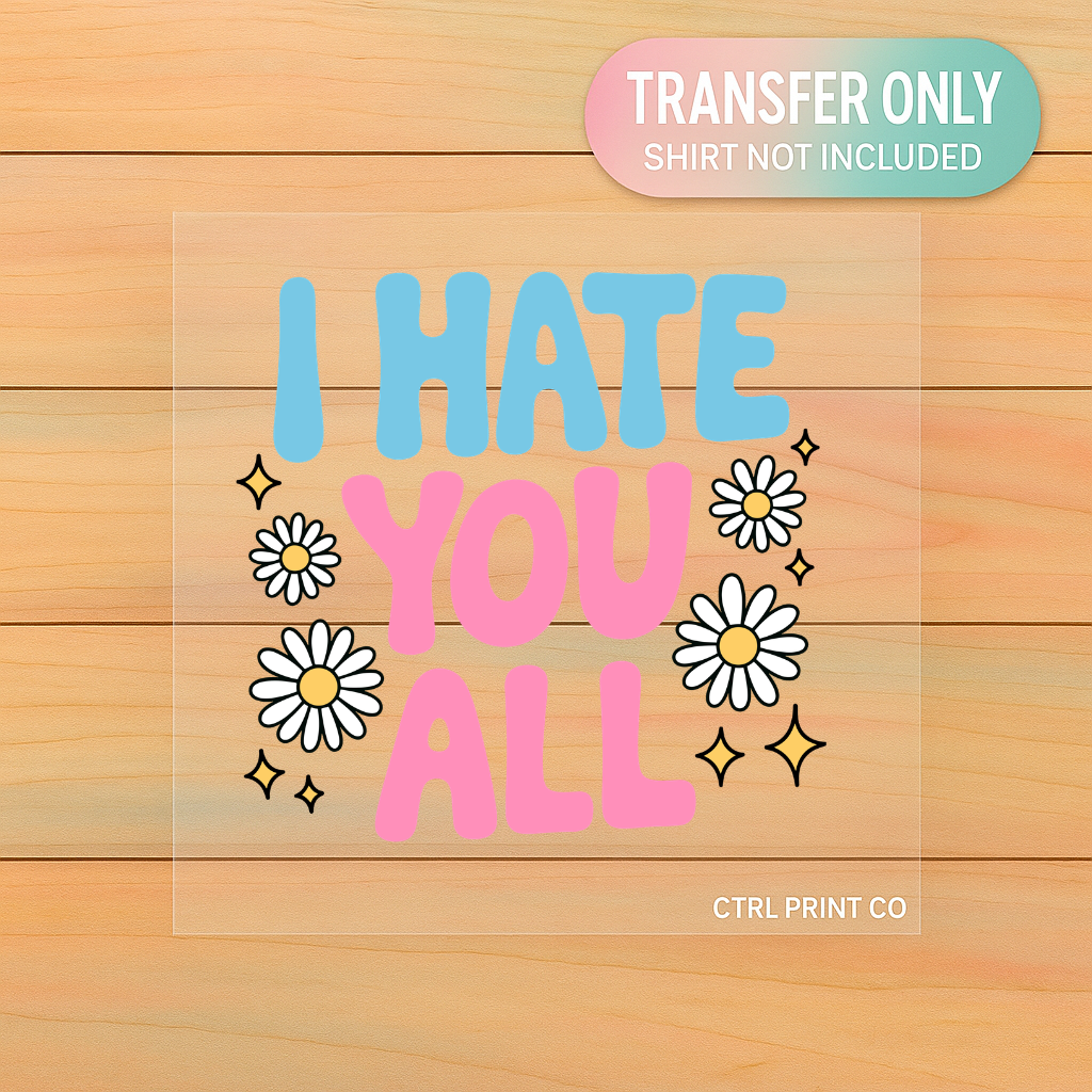 I Hate You All Daisy Quote | Adult DTF Transfer | Ready to Press