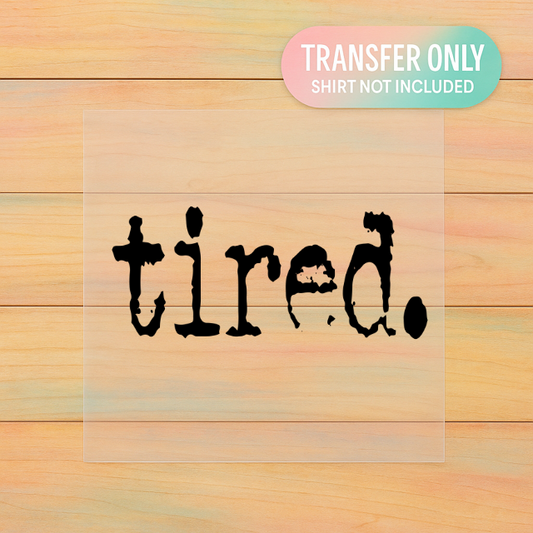 Tired DTF Transfer – Adult Size Heat Press Design | Ready to Press