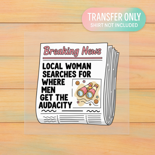 Breaking News DTF Transfer | Where Men Get the Audacity | Funny Viral Newspaper Graphic