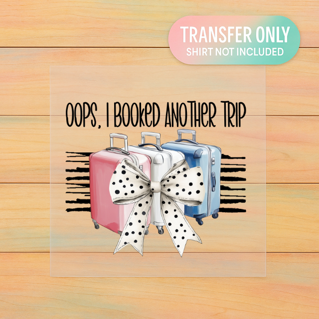 Oops, I Booked Another Trip | DTF Transfer | Ready to Press