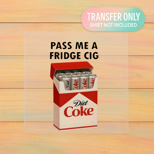 Pass Me a Fridge Cig | Funny Diet Soda DTF Transfer | Ready to Press