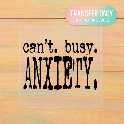 Can’t Busy Anxiety | Relatable Quote DTF Transfer | Ready to Press