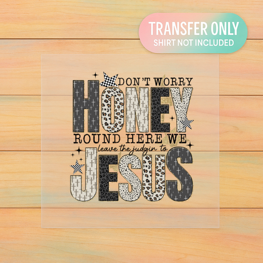 Don’t Worry Honey DTF Transfer | Leave the Judgin’ to Jesus Print | Faith Shirt Design