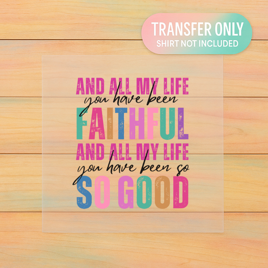 All My Life You Have Been Faithful DTF Transfer | Christian Worship Print | So Good Retro Faith Shirt Design