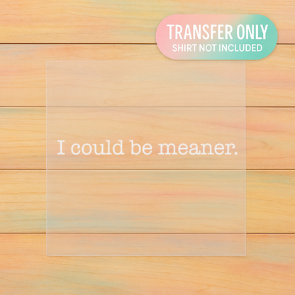 I Could Be Meaner DTF Transfer | Minimalist Funny Shirt Print | Sarcastic Quote Design