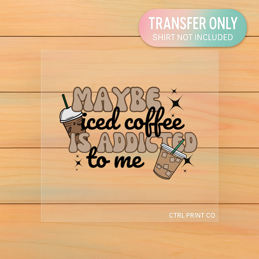 Maybe Iced Coffee| DTF Transfer | Ready to Press