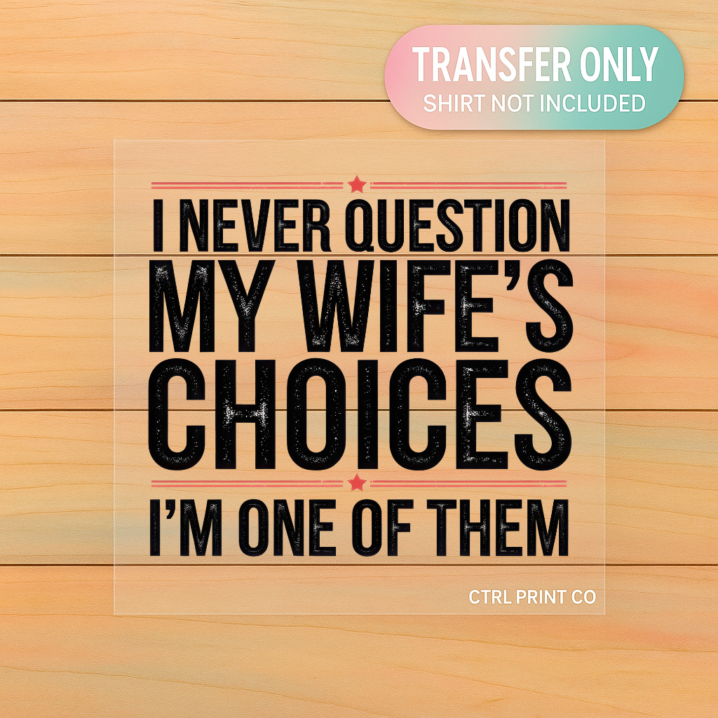 My Wife's Choices | DTF Transfer | Ready to Press