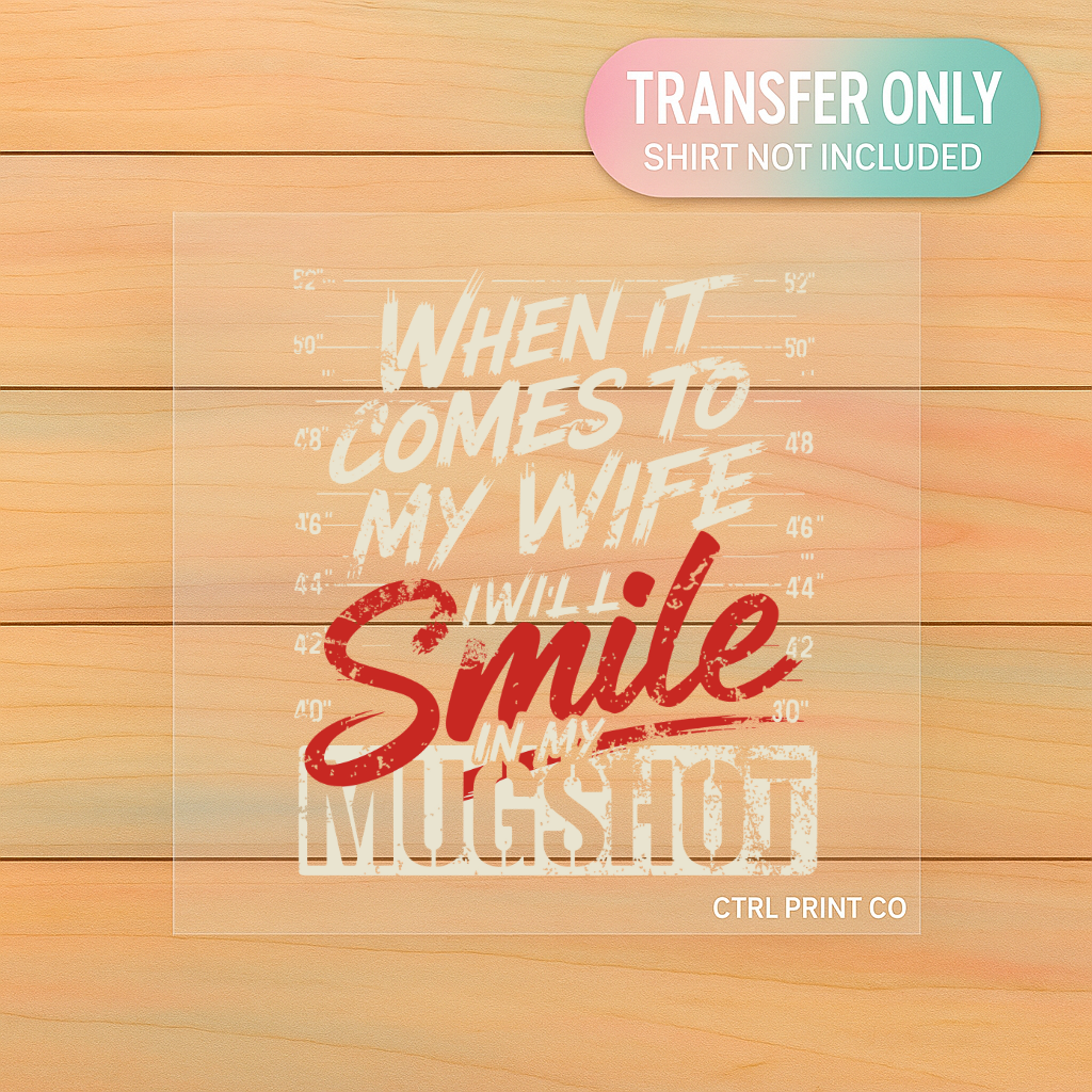 Smile for My Mugshot | Funny Wife Saying DTF Transfer | Ready to Press