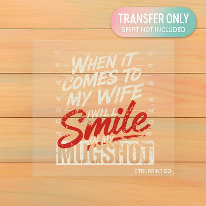 Smile for My Mugshot | Funny Wife Saying DTF Transfer | Ready to Press