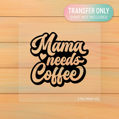 Mama Needs Coffee | Adult DTF Transfer | Ready to Press