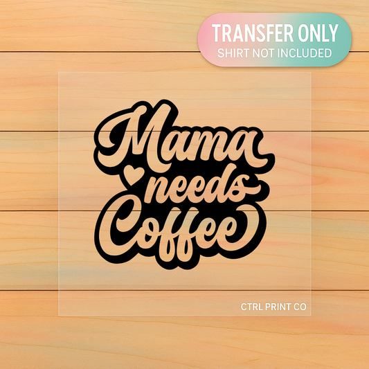 Mama Needs Coffee | Adult DTF Transfer | Ready to Press