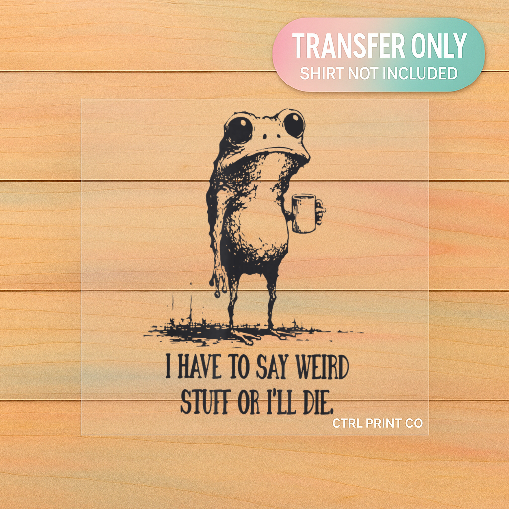 I Have to Say Weird Stuff Frog | Adult DTF Transfer | Ready to Press