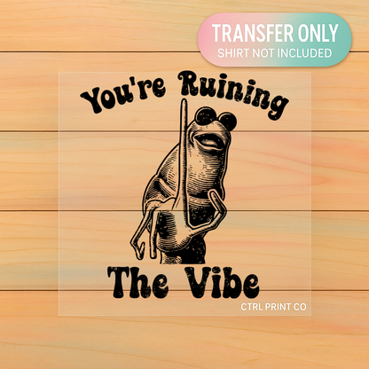 You’re Ruining the Vibe | Adult DTF Transfer | Ready to Press