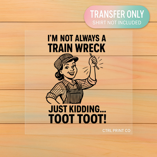 I’m Not Always a Train Wreck | Funny Railroad DTF Transfer | Ready to Press