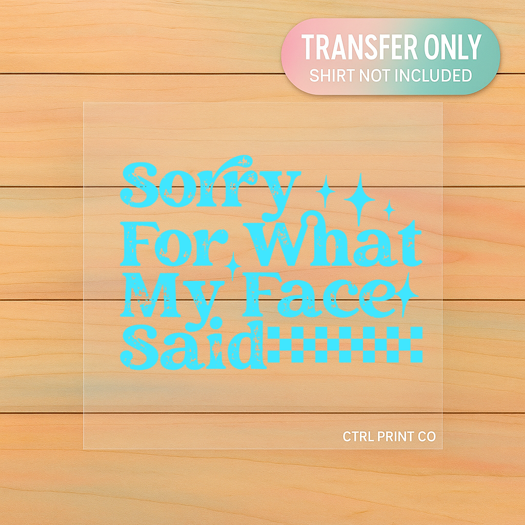 Sorry For What My Face Said | Adult DTF Transfer | Ready to Press
