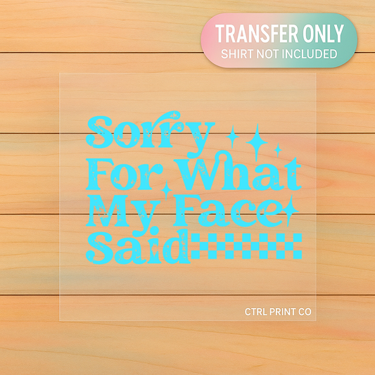 Sorry For What My Face Said | Adult DTF Transfer | Ready to Press