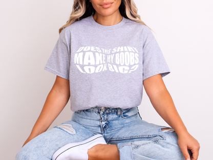 Does This Shirt Make My Boobs Look Big? | Adult DTF Transfer | Ready to Press