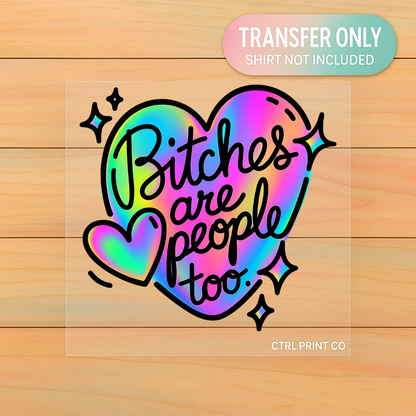 B*tches Are People Too | Adult DTF Transfer | Ready to Press