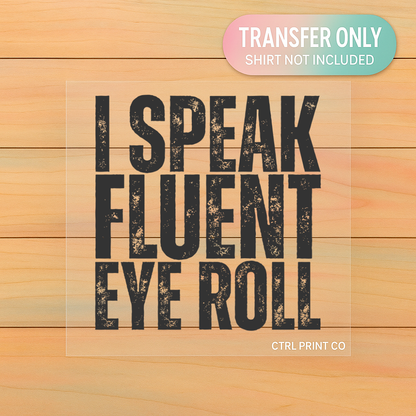 I Speak Fluent Eye Roll | Adult DTF Transfer | Ready to Press