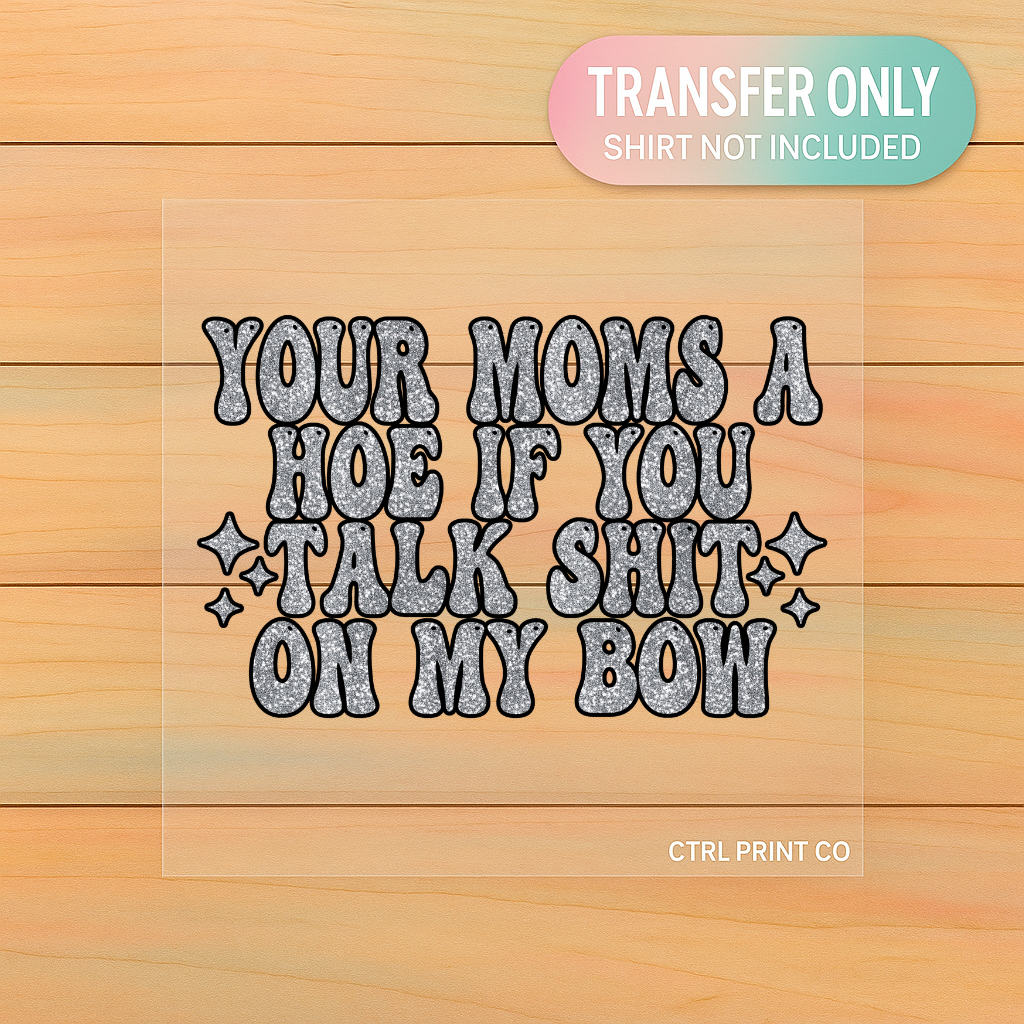 Your Mom’s a Hoe If You Talk Sh*t on My Boy | Adult DTF Transfer | Ready to Press