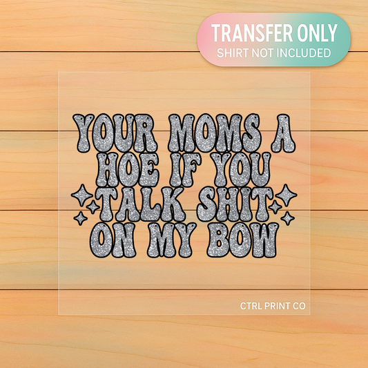 Your Mom’s a Hoe If You Talk Sh*t on My Boy | Adult DTF Transfer | Ready to Press
