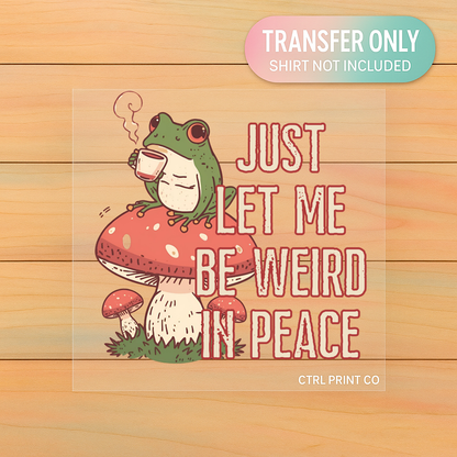 Just Let Me Be Weird in Peace | Adult DTF Transfer | Ready to Press