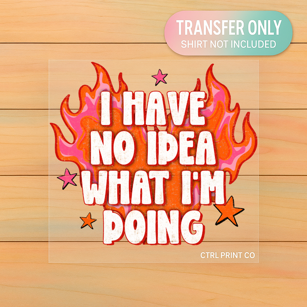 I Have No Idea What I’m Doing | Adult DTF Transfer | Ready to Press