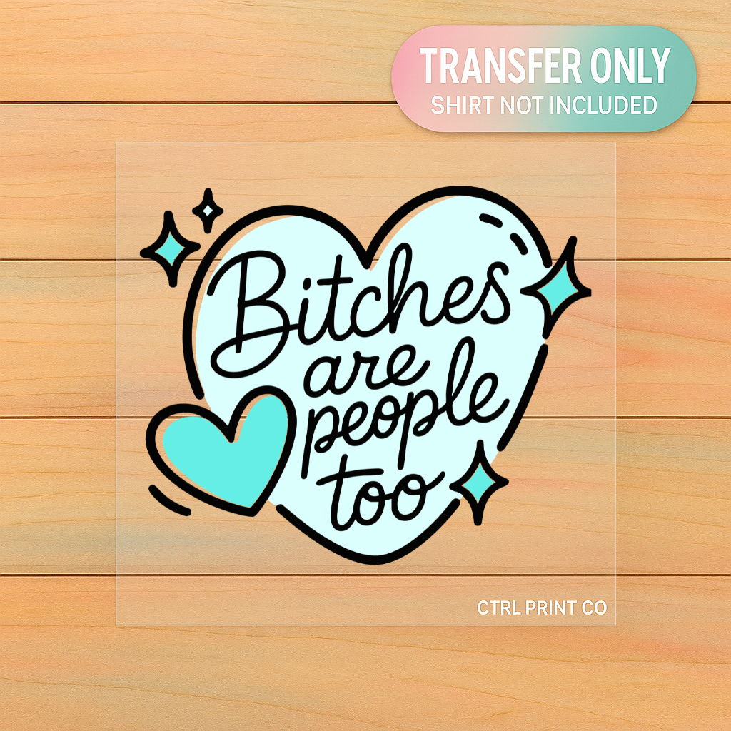 Bitches Are People Too Turquoise | Adult DTF Transfer | Ready to Press
