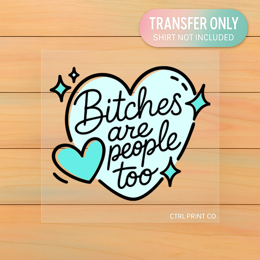 Bitches Are People Too Turquoise | Adult DTF Transfer | Ready to Press