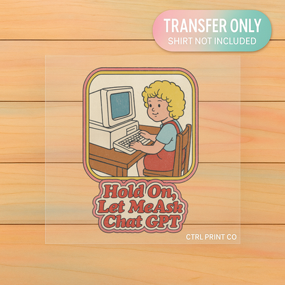 Hold On, Let Me Ask Chat G| Adult DTF Transfer | Ready to Press