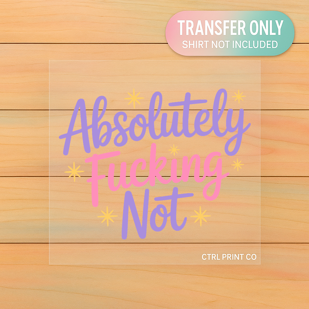 Absolutely F Not | Adult DTF Transfer | Ready to Press