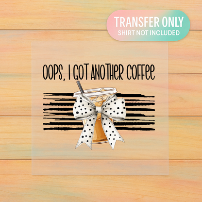Oops, I Got Another Coffee | Adult DTF Transfer | Ready to Press