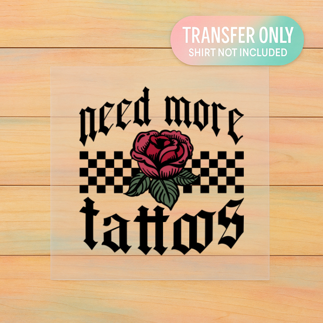 Need More Tattoos | DTF Transfer | Ready to Press