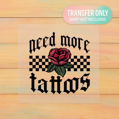 Need More Tattoos | DTF Transfer | Ready to Press