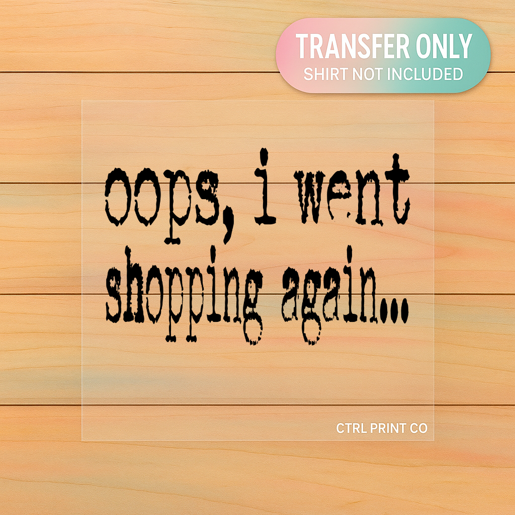 Oops I Went Shopping Again | Adult DTF Transfer | Ready to Press