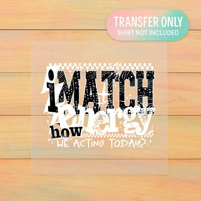 I Match Energy How We Acting Today? | Adult DTF Transfer | Ready to Press