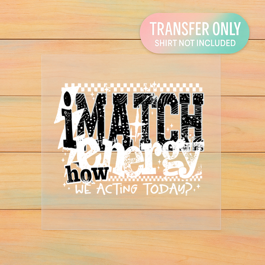 I Match Energy How We Acting Today? | Adult DTF Transfer | Ready to Press