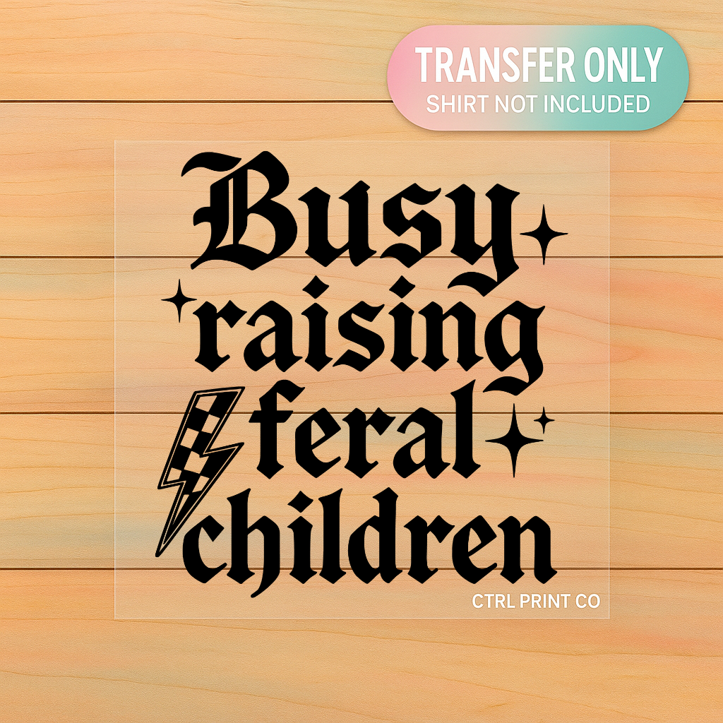 Busy Raising Feral Children | Adult DTF Transfer | Ready to Press