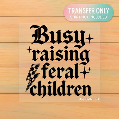 Busy Raising Feral Children | Adult DTF Transfer | Ready to Press