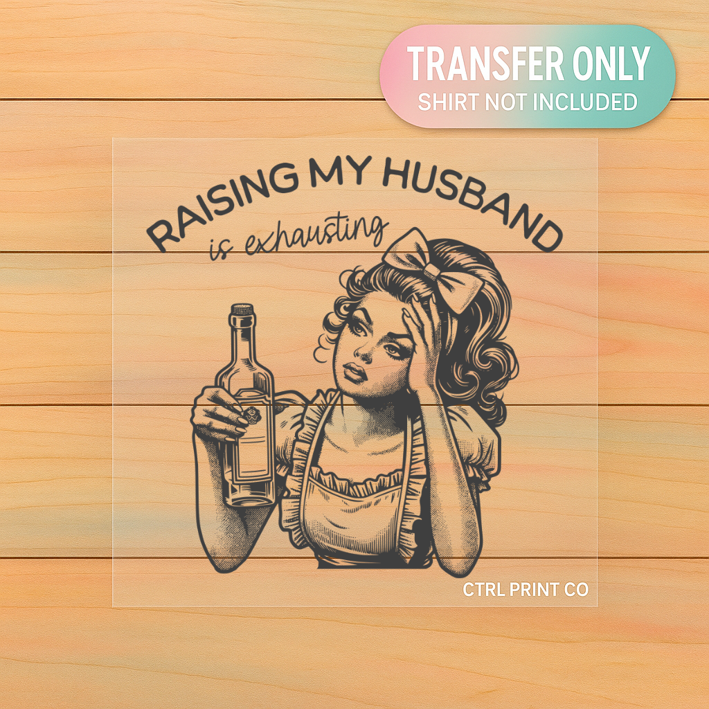 Raising My Husband Is Exhausting | Adult DTF Transfer | Ready to Press