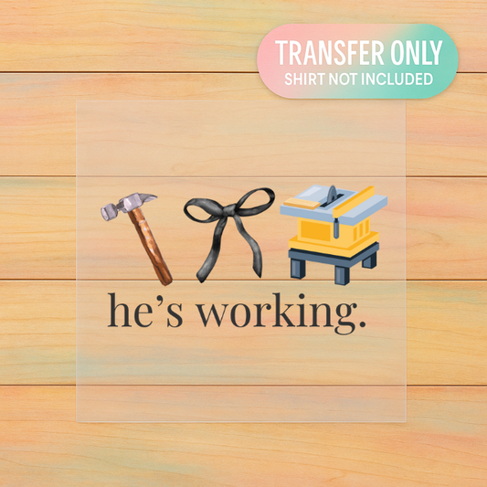 He’s Working | Adult DTF Transfer | Ready to Press