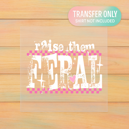 Raise Them Feral | Funny Mom Life DTF Transfer | Ready to Press