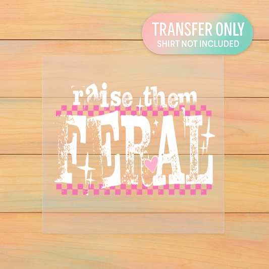 Raise Them Feral | Funny Mom Life DTF Transfer | Ready to Press