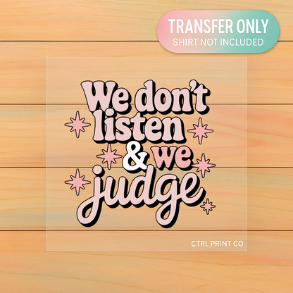 We Don’t Listen & We Judge | Adult DTF Transfer | Ready to Press