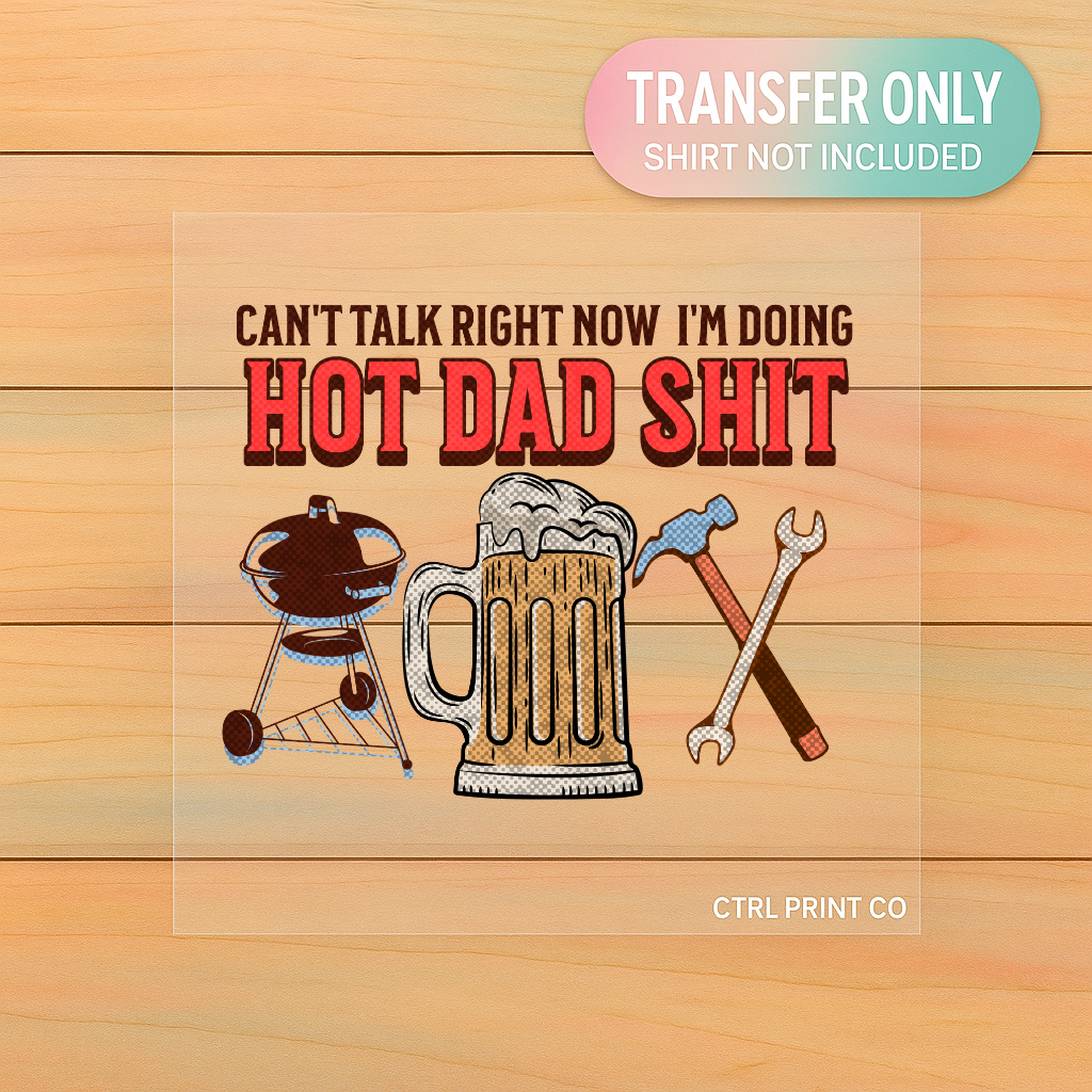 Can’t Talk Right Now I’m Doing Hot Dad Shit | Adult DTF Transfer | Ready to Press